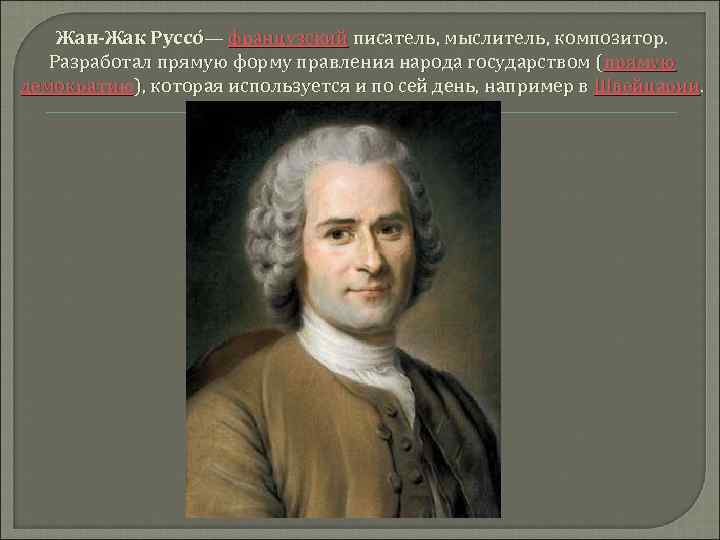 Жан-Жак Руссо — французский писатель, мыслитель, композитор. — Разработал прямую форму правления народа государством