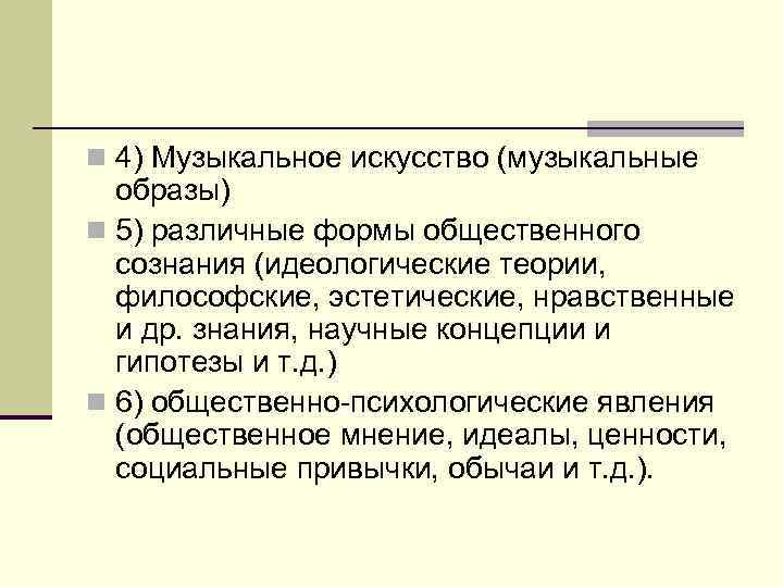 n 4) Музыкальное искусство (музыкальные образы) n 5) различные формы общественного сознания (идеологические теории,