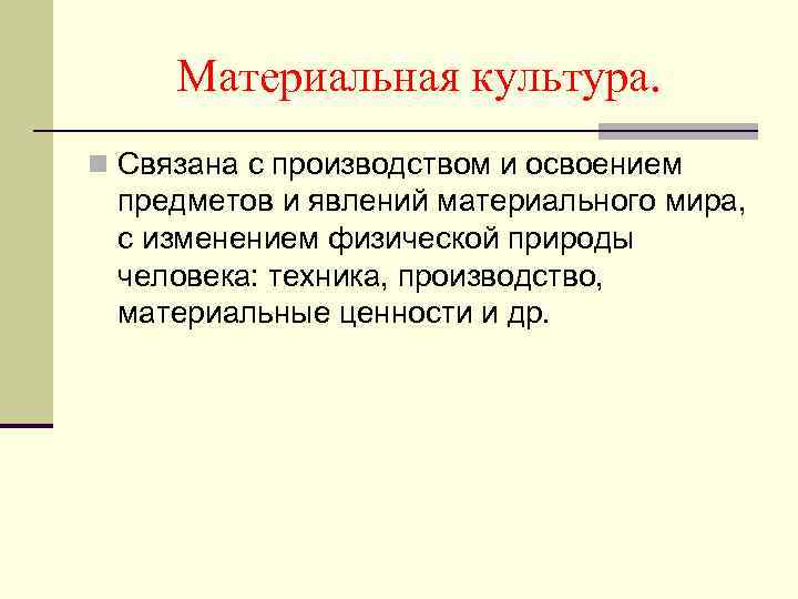 Материальная культура. n Связана с производством и освоением предметов и явлений материального мира, с
