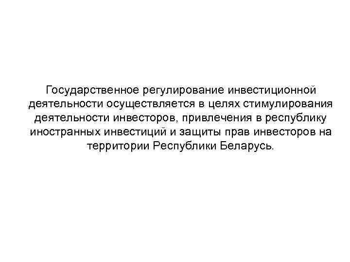 Государственное регулирование инвестиционной деятельности осуществляется в целях стимулирования деятельности инвесторов, привлечения в республику иностранных