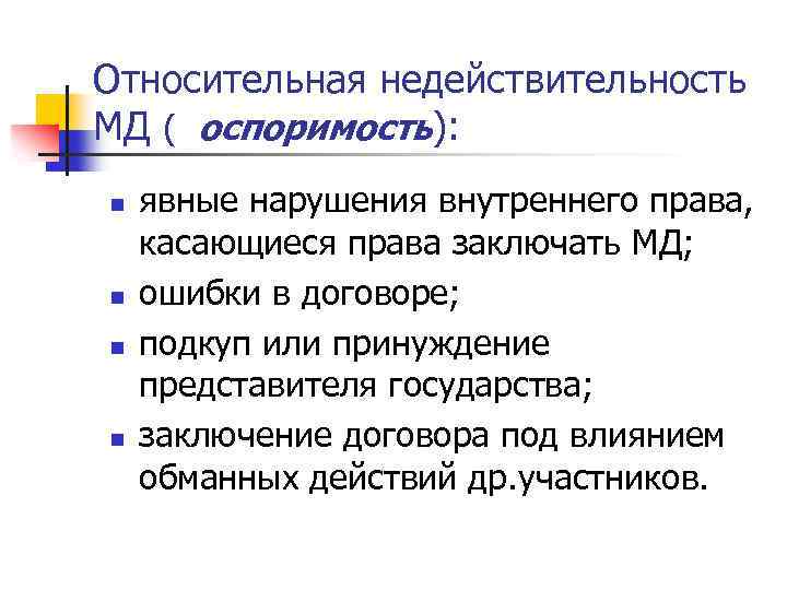 Относительная недействительность МД ( оспоримость): n n явные нарушения внутреннего права, касающиеся права заключать