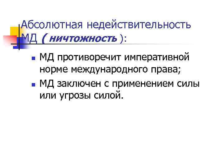 Абсолютная недействительность МД ( ничтожность ): n n МД противоречит императивной норме международного права;