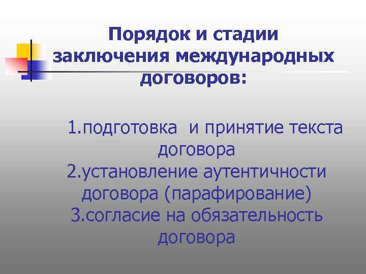 Порядок и стадии заключения международных договоров: 1. подготовка и принятие текста договора 2. установление