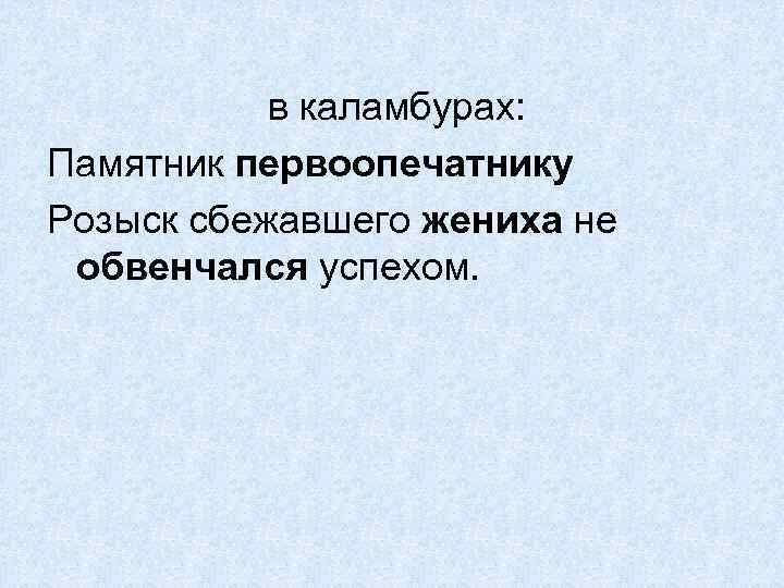 в каламбурах: Памятник первоопечатнику Розыск сбежавшего жениха не обвенчался успехом. 