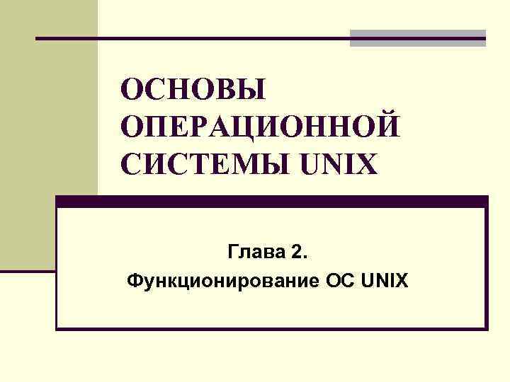 ОСНОВЫ ОПЕРАЦИОННОЙ СИСТЕМЫ UNIX Глава 2. Функционирование ОС UNIX 