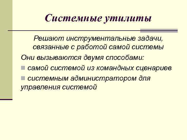 Системные утилиты Решают инструментальные задачи, связанные с работой самой системы Они вызываются двумя способами: