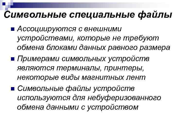 Символьные специальные файлы Ассоциируются с внешними устройствами, которые не требуют обмена блоками данных равного