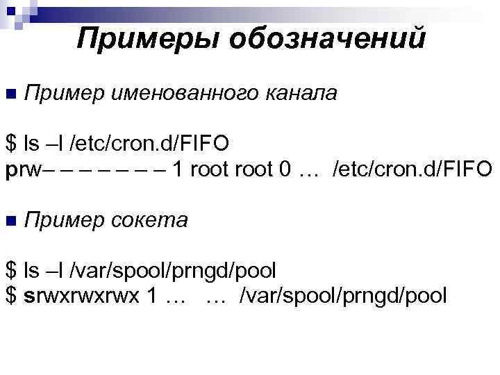 Примеры обозначений n Пример именованного канала $ ls –l /etc/cron. d/FIFO prw– – –