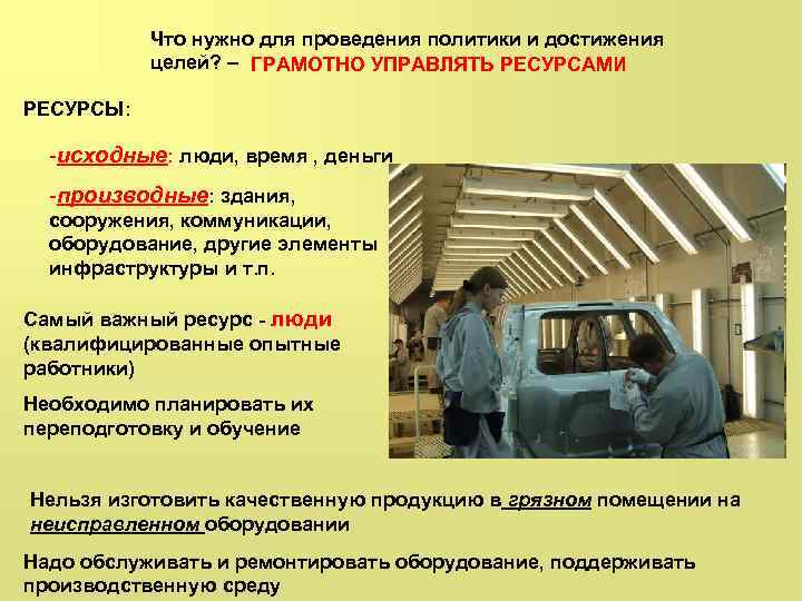 Что нужно для проведения политики и достижения целей? – ГРАМОТНО УПРАВЛЯТЬ РЕСУРСАМИ РЕСУРСЫ: -исходные: