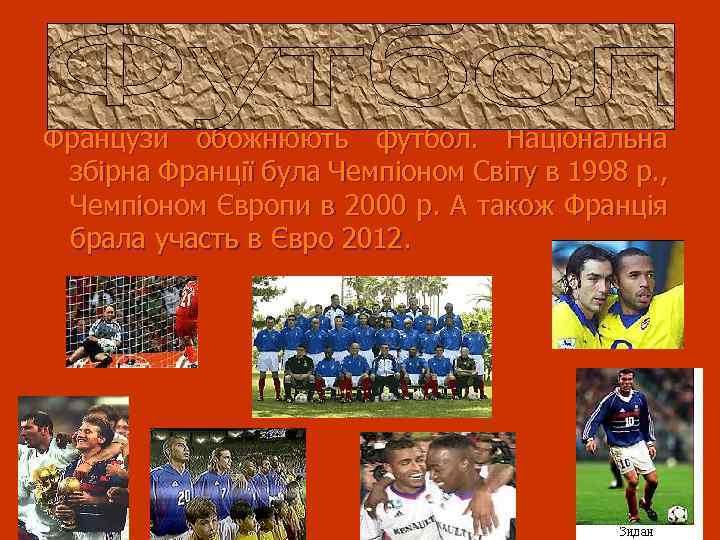 Французи обожнюють футбол. Національна збірна Франції була Чемпіоном Світу в 1998 р. , Чемпіоном
