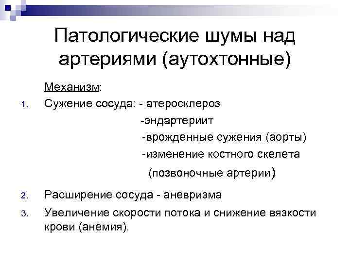 Патологические шумы над артериями (аутохтонные) 1. Механизм: Сужение сосуда: - атеросклероз -эндартериит -врожденные сужения