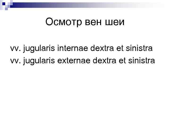 Осмотр вен шеи vv. jugularis internae dextra et sinistra vv. jugularis externae dextra et