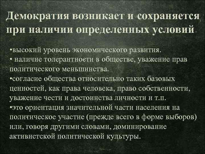 Демократия возникает и сохраняется при наличии определенных условий. • высокий уровень экономического развития. •