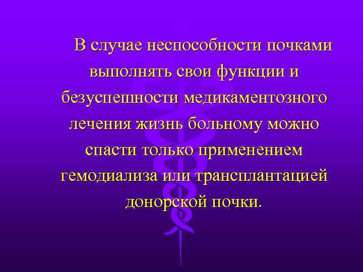 В случае неспособности почками выполнять свои функции и безуспешности медикаментозного лечения жизнь больному можно