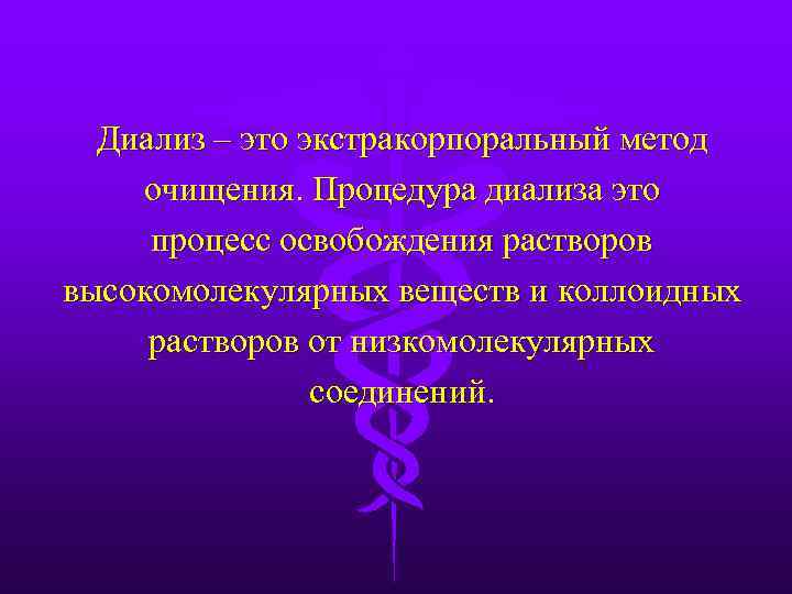 Диализ – это экстракорпоральный метод очищения. Процедура диализа это процесс освобождения растворов высокомолекулярных веществ
