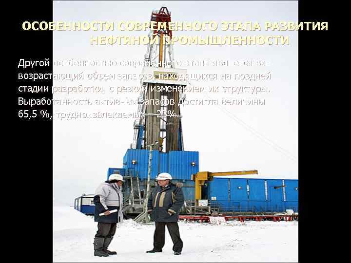 ОСОБЕННОСТИ СОВРЕМЕННОГО ЭТАПА РАЗВИТИЯ НЕФТЯНОЙ ПРОМЫШЛЕННОСТИ Другой особенностью современного этапа является все возрастающий объем