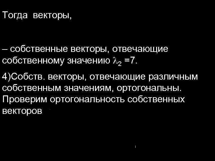Тогда векторы, – собственные векторы, отвечающие собственному значению 2 =7. 4)Собств. векторы, отвечающие различным