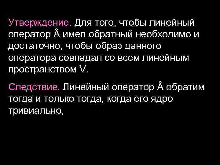Утверждение. Для того, чтобы линейный оператор имел обратный необходимо и достаточно, чтобы образ данного