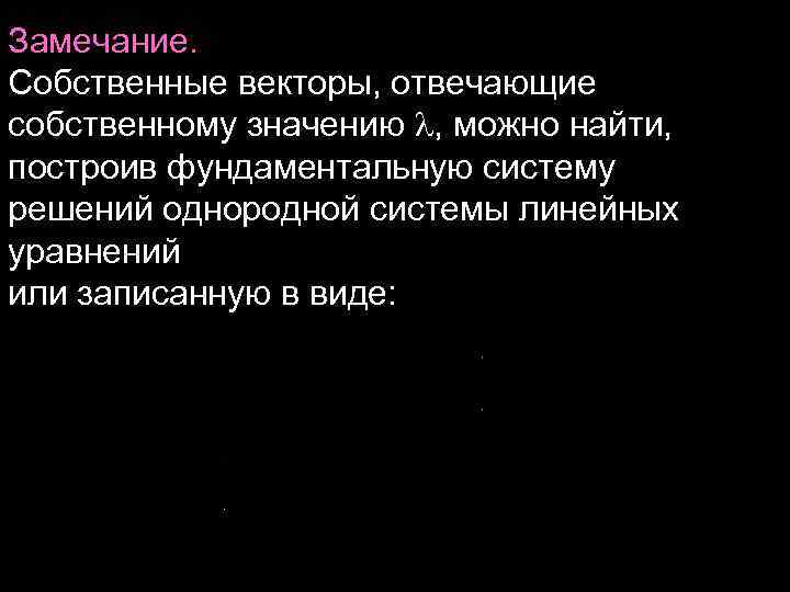Замечание. Собственные векторы, отвечающие собственному значению , можно найти, построив фундаментальную систему решений однородной