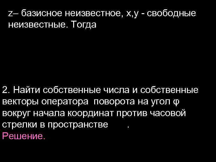 z– базисное неизвестное, x, y - свободные неизвестные. Тогда 2. Найти собственные числа и