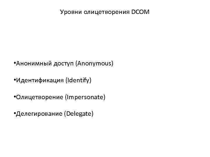 Уровни олицетворения DCOM • Анонимный доступ (Anonymous) • Идентификация (Identify) • Олицетворение (Impersonate) •