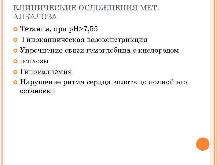 КЛИНИЧЕСКИЕ ОСЛОЖНЕНИЯ МЕТ. АЛКАЛОЗА Тетания, при р. Н>7, 55 Гипокапническая вазоконстрикция Упрочнение связи гемоглобина