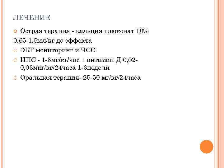 ЛЕЧЕНИЕ Острая терапия - кальция глюконат 10% 0, 65 -1, 5 мл/кг до эффекта