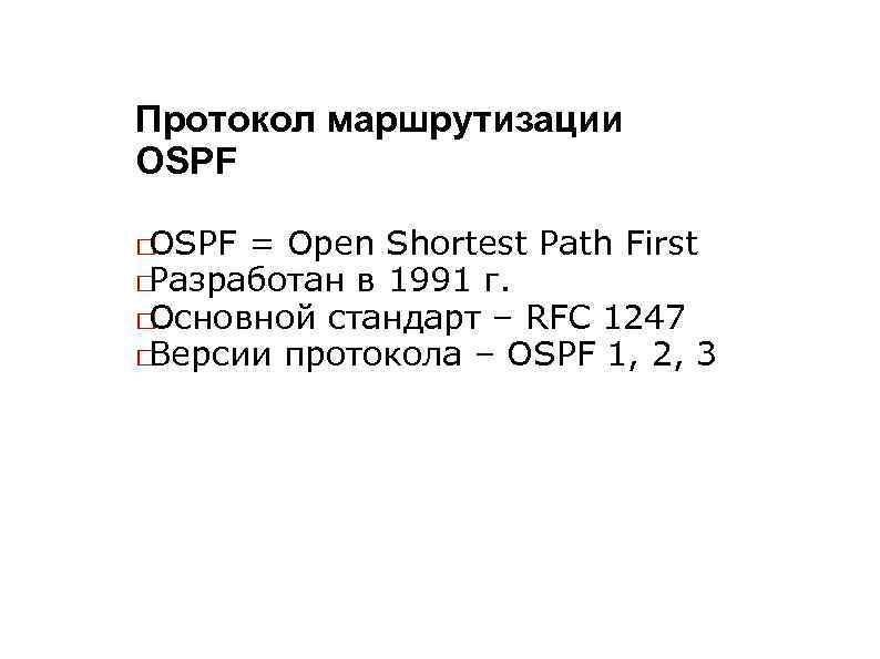 Протокол маршрутизации OSPF = Open Shortest Path First Разработан в 1991 г. Основной стандарт