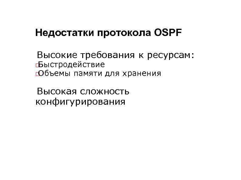 Недостатки протокола OSPF Высокие требования к ресурсам: Быстродействие Объемы памяти для хранения Высокая сложность