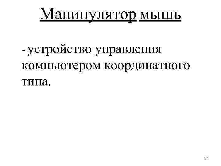 Манипулятор мышь - устройство управления компьютером координатного типа. 17 