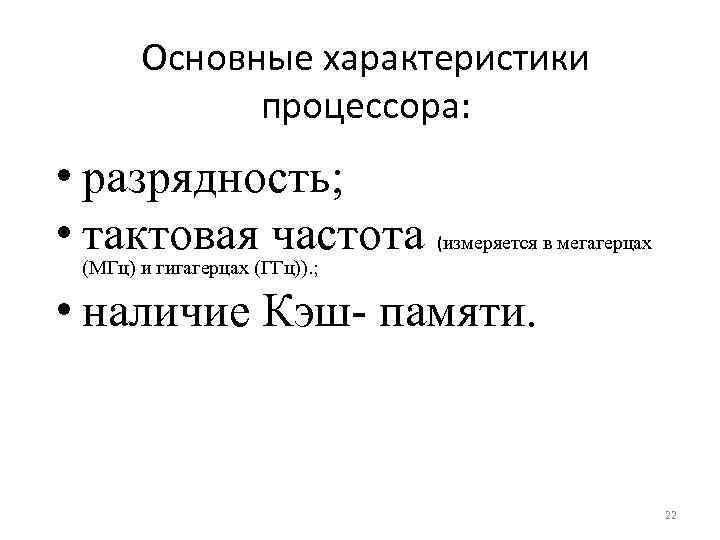 Основные характеристики процессора: • разрядность; • тактовая частота (измеряется в мегагерцах (МГц) и гигагерцах