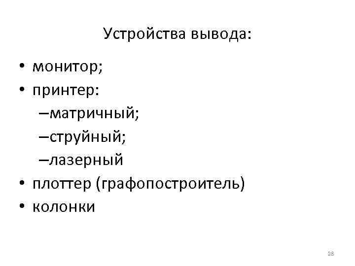 Устройства вывода: • монитор; • принтер: –матричный; –струйный; –лазерный • плоттер (графопостроитель) • колонки