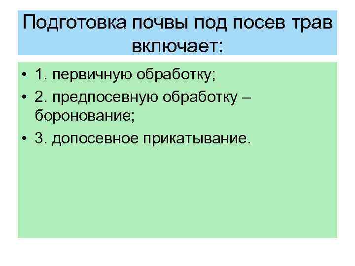 Подготовка почвы под посев трав включает: • 1. первичную обработку; • 2. предпосевную обработку