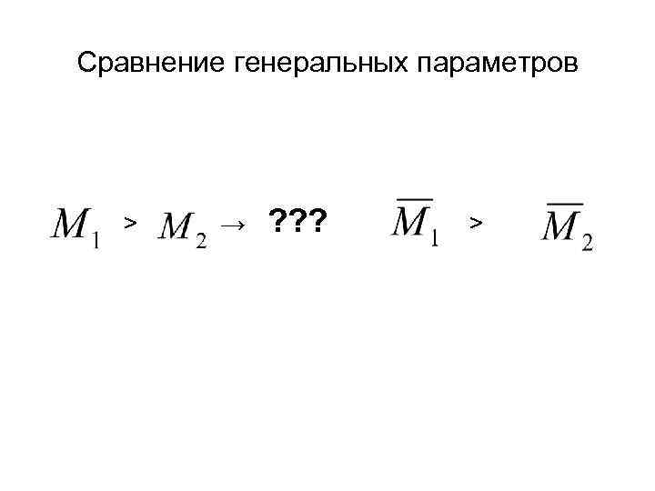 Сравнение генеральных параметров > → ? ? ? > 