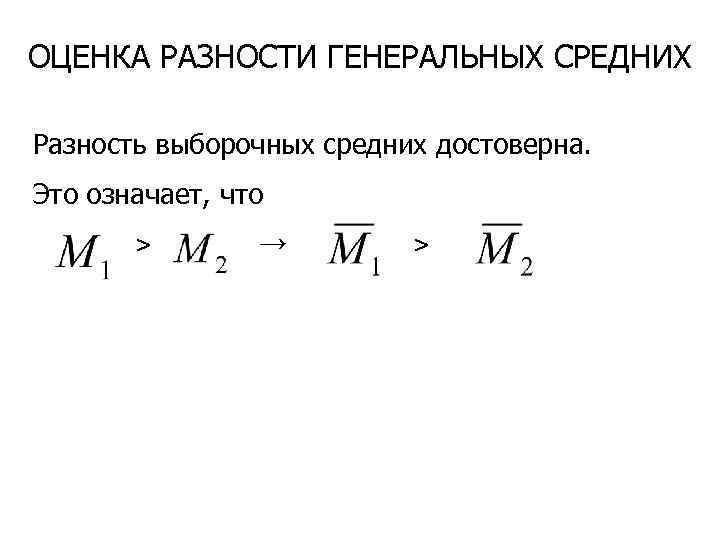 ОЦЕНКА РАЗНОСТИ ГЕНЕРАЛЬНЫХ СРЕДНИХ Разность выборочных средних достоверна. Это означает, что > → >