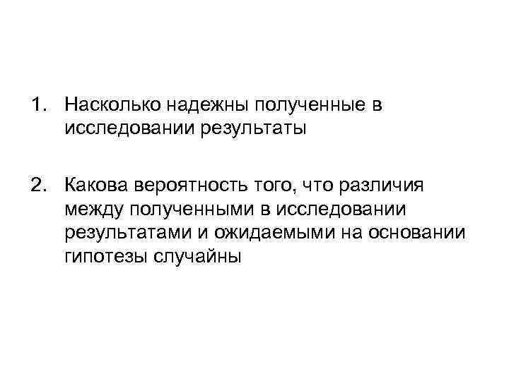 1. Насколько надежны полученные в исследовании результаты 2. Какова вероятность того, что различия между