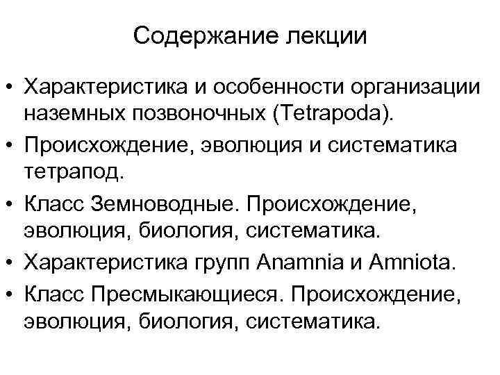 Содержание лекции • Характеристика и особенности организации наземных позвоночных (Tetrapoda). • Происхождение, эволюция и