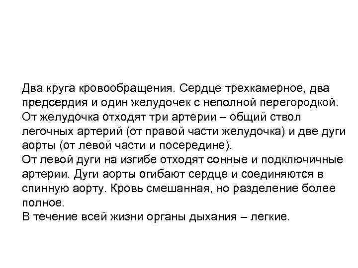 Два круга кровообращения. Сердце трехкамерное, два предсердия и один желудочек с неполной перегородкой. От