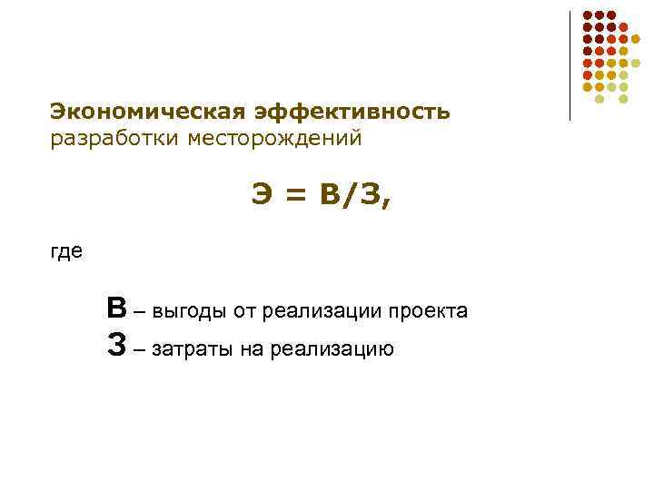 Экономическая эффективность разработки месторождений Э = В/З, где В – выгоды от реализации проекта