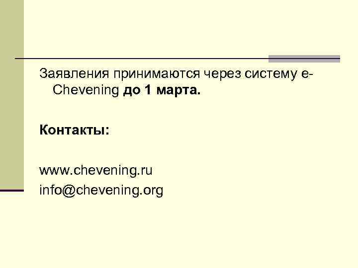 Заявления принимаются через систему e. Chevening до 1 марта. Контакты: www. chevening. ru info@chevening.