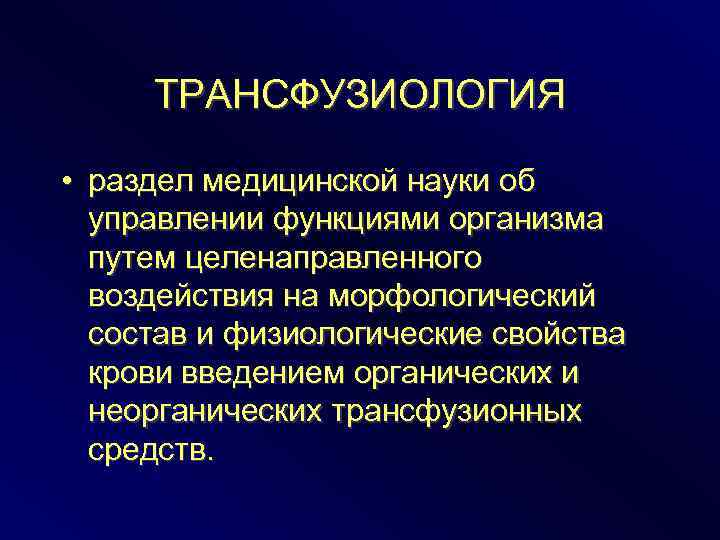 ТРАНСФУЗИОЛОГИЯ • раздел медицинской науки об управлении функциями организма путем целенаправленного воздействия на морфологический