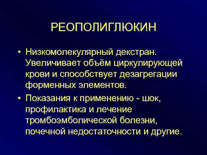 РЕОПОЛИГЛЮКИН • Низкомолекулярный декстран. Увеличивает объём циркулирующей крови и способствует дезагрегации форменных элементов. •