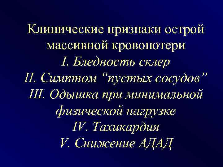 Клинические признаки острой массивной кровопотери I. Бледность склер II. Симптом “пустых сосудов” III. Одышка