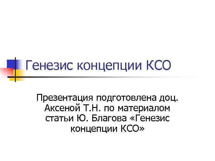 Генезис концепции КСО Презентация подготовлена доц. Аксеной Т. Н. по материалом статьи Ю. Благова