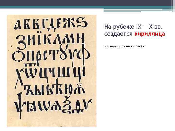 На рубеже IX — X вв. создается кириллица Кириллический алфавит. 