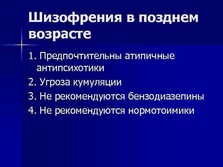 Шизофрения в позднем возрасте 1. Предпочтительны атипичные антипсихотики 2. Угроза кумуляции 3. Не рекомендуются
