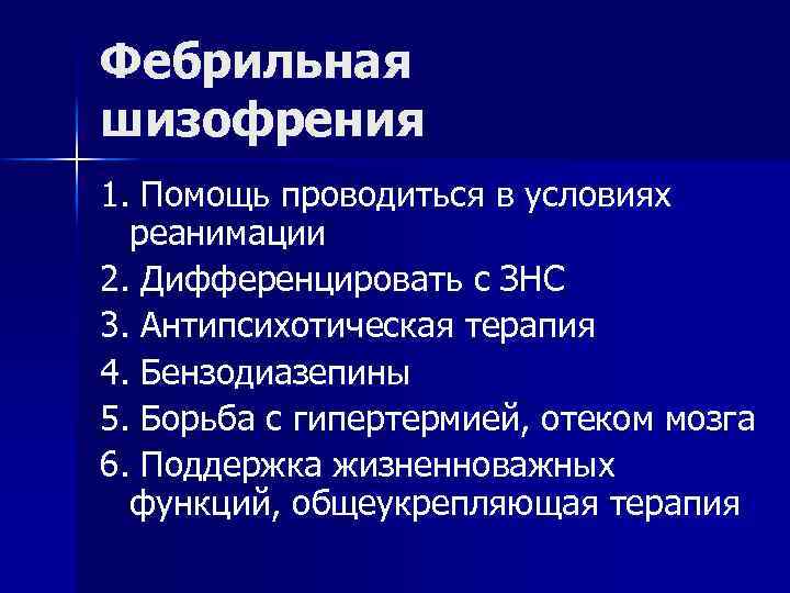 Фебрильная шизофрения 1. Помощь проводиться в условиях реанимации 2. Дифференцировать с ЗНС 3. Антипсихотическая