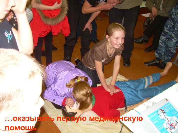 …оказывать первую медицинскую помощь… 
