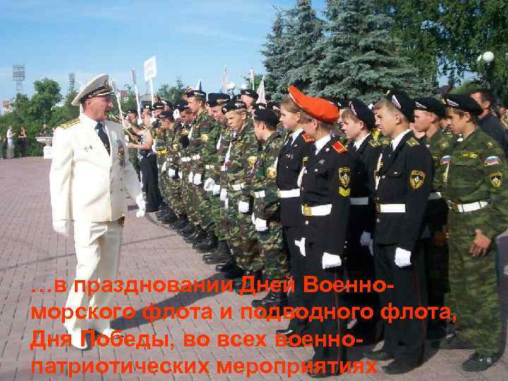 …в праздновании Дней Военноморского флота и подводного флота, Дня Победы, во всех военнопатриотических мероприятиях