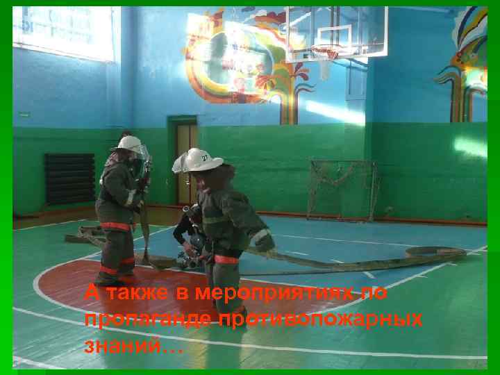 А также в мероприятиях по пропаганде противопожарных знаний… 